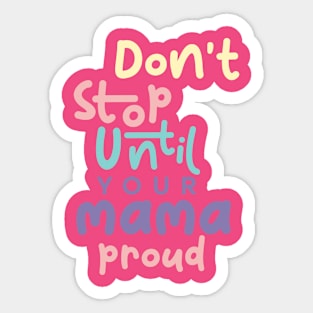 Don't stop until your mama proud Sticker